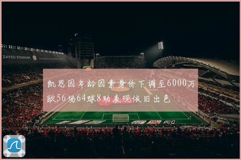 凯恩因年龄因素身价下调至6000万欧56场64球8助表现依旧出色
