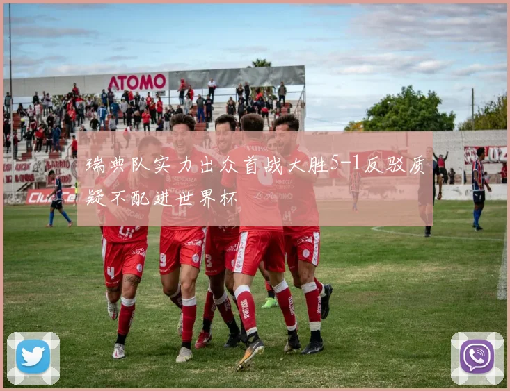瑞典队实力出众首战大胜5-1反驳质疑不配进世界杯